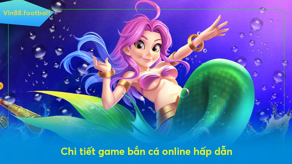 Chi tiết game bắn cá online hấp dẫn